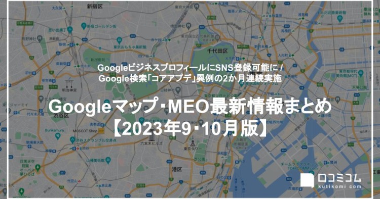 GoogleビジネスプロフィールでSNS登録が可能に：最新の「Googleマップ・MEO」情報レポート【2023年9〜10月版】を口コミコムが公開